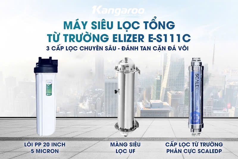 Siêu lọc tổng từ trường E-S111C với hệ thống 3 cấp lọc chuyên sâu