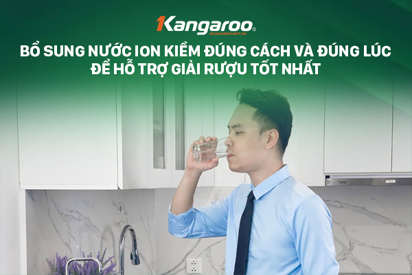 Bổ sung nước ion kiềm đúng cách và đúng lúc để hỗ trợ giải rượu tốt nhất